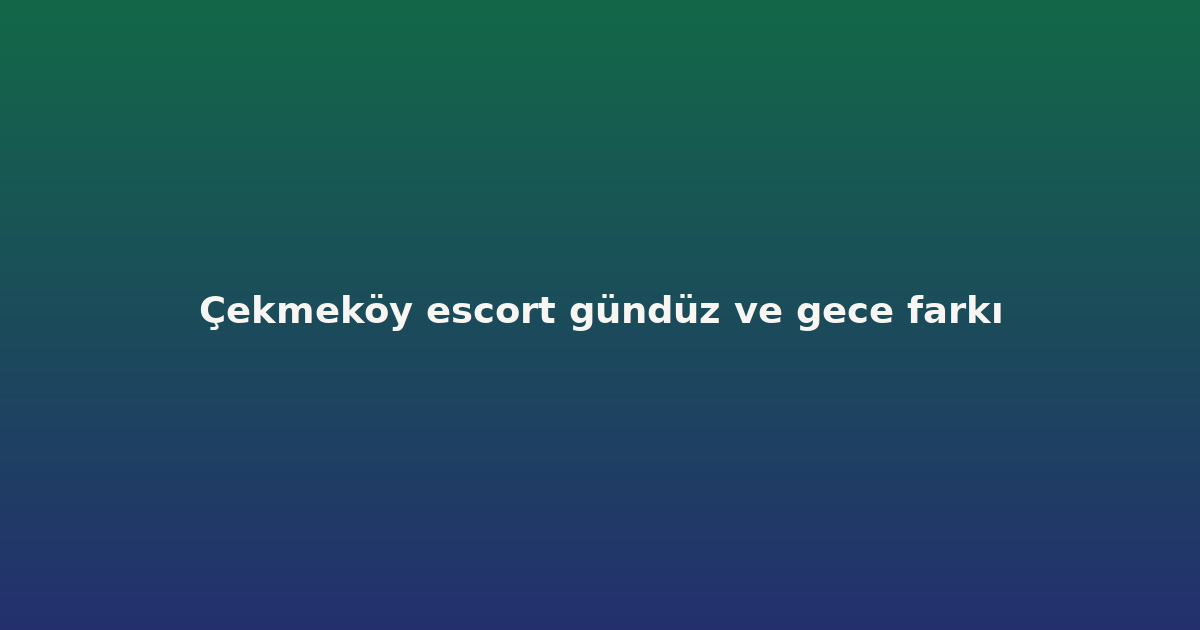sitekur-cekmekoy-escort-gunduz-ve-gece-farki.png sitekur-cekmekoy-escort-gunduz-ve-gece-farki.png