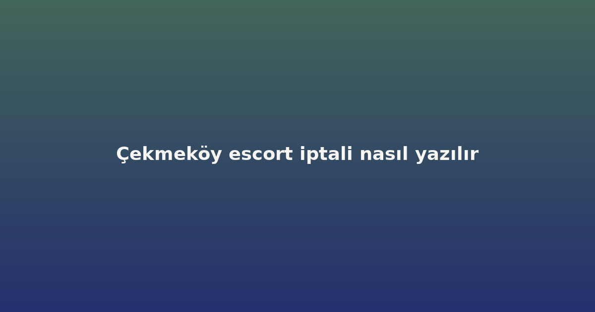 sitekur-cekmekoy-escort-iptali-nasil-yazilir.png