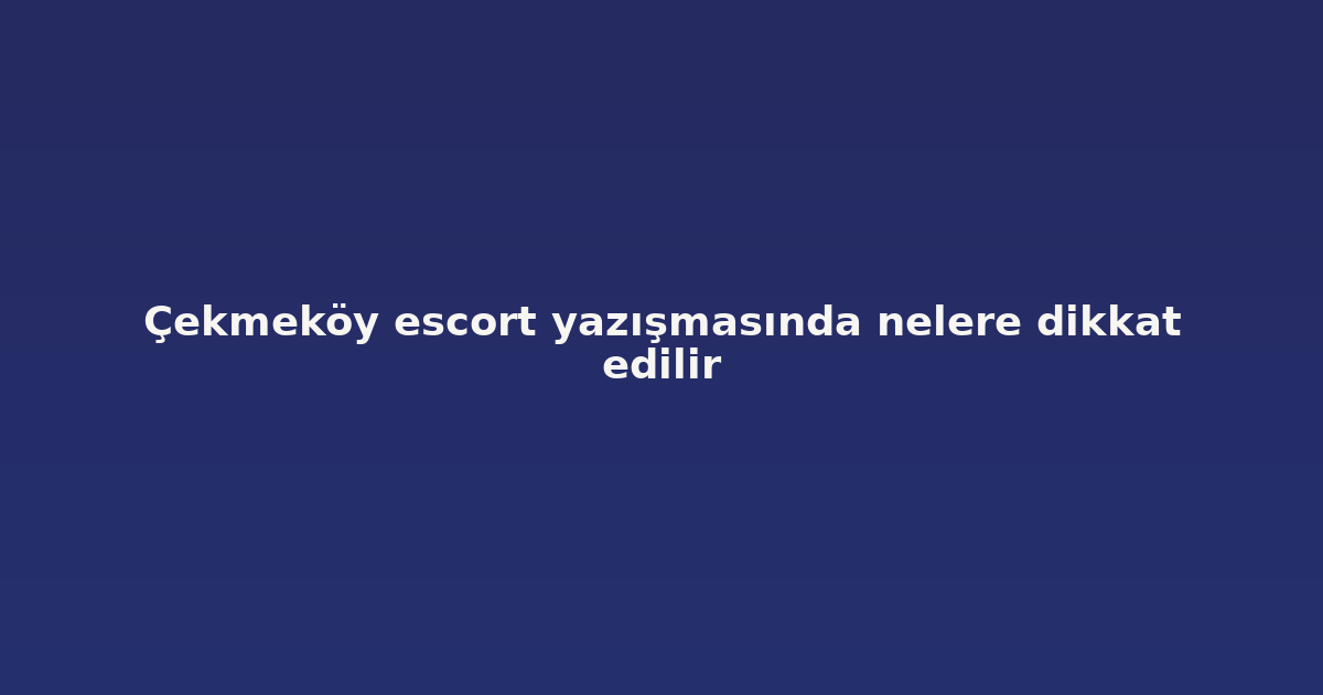 sitekur-cekmekoy-escort-yazismasinda-nelere-dikkat-edilir.png sitekur-cekmekoy-escort-yazismasinda-nelere-dikkat-edilir.png